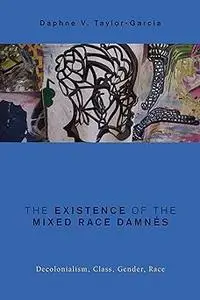 The Existence of the Mixed Race Damnés: Decolonialism, Class, Gender, Race