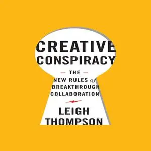 «Creative Conspiracy: The New Rules of Breakthrough Collaboration» by Leigh Thompson