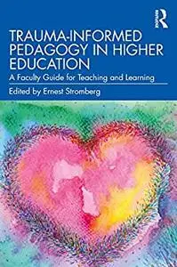 Trauma-Informed Pedagogy in Higher Education: A Faculty Guide for Teaching and Learning