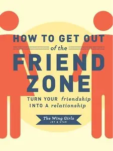 How to Get Out of the Friend Zone: Turn Your Friendship into a Relationship