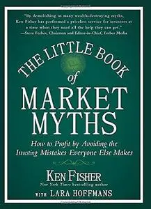 The Little Book of Market Myths: How to Profit by Avoiding the Investing Mistakes Everyone Else Makes