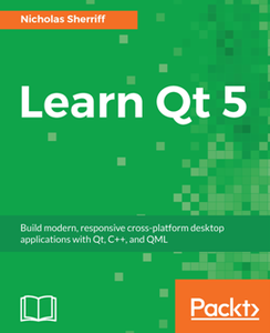 Learn Qt 5 : Build Modern, Responsive Cross-platform Desktop Applications with Qt, C++, and QML