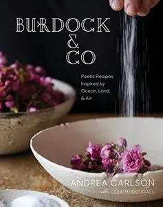 Burdock & Co: Poetic Recipes Inspired by Ocean, Land & Air