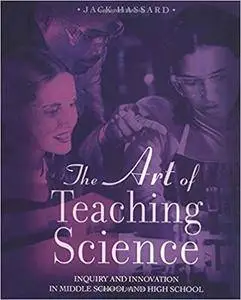 The Art of Teaching Science: Inquiry and Innovation in Middle School and High School (Repost)