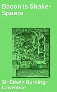«Bacon is Shake-Speare» by Sir Edwin Durning-Lawrence