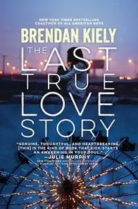 «The Last True Love Story» by Brendan Kiely