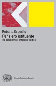 Roberto Esposito - Pensiero istituente. Tre paradigmi di ontologia politica