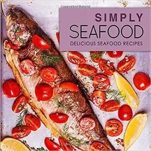 Simply Seafood: Delicious Seafood Recipes