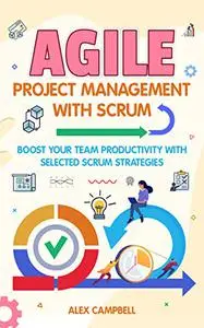 Agile Project Management with Scrum: Boost Your Team Productivity with Selected Scrum Strategies
