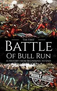 First Battle of Bull Run: A History from Beginning to End (American Civil War)