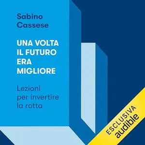 «Una volta il futuro era migliore? Lezioni per invertire la rotta» by Sabino Cassese