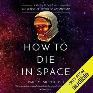 How to Die in Space: A Journey Through Dangerous Astrophysical Phenomena [Audiobook]