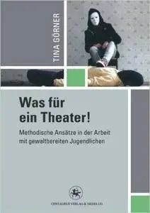 Was für ein Theater!: Methodische Ansätze in der Arbeit mit gewalttätigen Jugendlichen