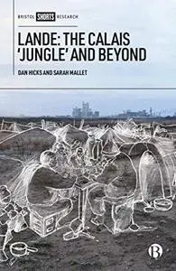 Lande: The Calais 'Jungle' And Beyond by Sarah Mallet and Dan Hicks