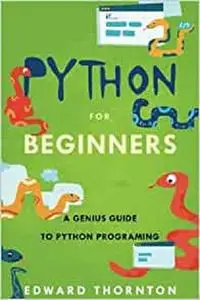 Python For Beginners: A Genius Guide to Python Programing