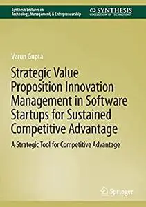 Strategic Value Proposition Innovation Management in Software Startups for Sustained Competitive Advantage