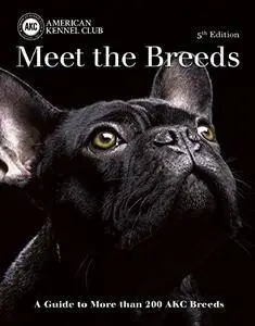 Meet the Breeds: A Guide to More Than 200 AKC Breeds, 5th edition