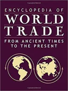 Encyclopedia of World Trade: From Ancient Times to the Present