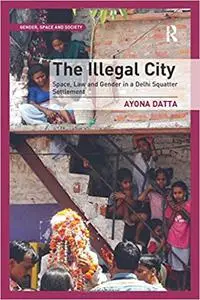 The Illegal City: Space, Law and Gender in a Delhi Squatter Settlement