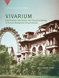 Vivarium: Experimental, Quantitative, and Theoretical Biology at Vienna's Biologische Versuchsanstalt