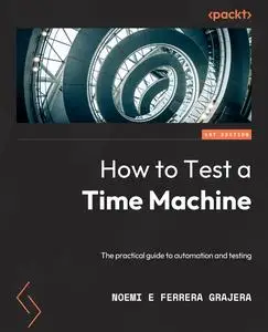 How to Test a Time Machine: The practical guide to automation and testing