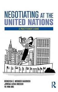 Negotiating at the United Nations: A Practitioner's Guide
