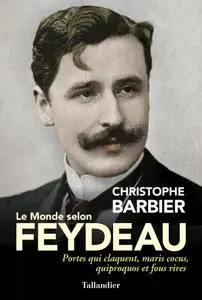 Christophe Barbier, "Le Monde selon Feydeau: Portes qui claquent, maris cocus, quiproquos et fous rires"