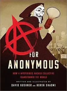 A for Anonymous: How a Mysterious Hacker Collective Transformed the World