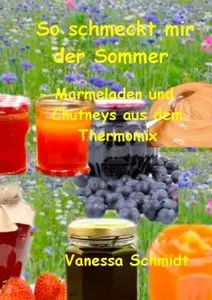 So schmeckt mir der Sommer: - Marmeladen und Cutneys aus dem Thermomix