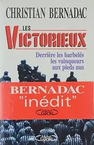 Christian Bernadac, "Les victorieux : Derrière les barbelés les vainqueurs aux pieds nus"