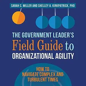 The Government Leader’s Field Guide to Organizational Agility (Audiobook)