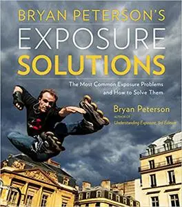 Bryan Peterson's Exposure Solutions: The Most Common Photography Problems and How to Solve Them (repost)