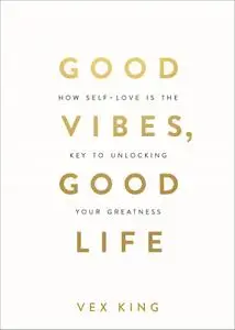 Good Vibes, Good Life: How Self-Love Is the Key to Unlocking Your Greatness