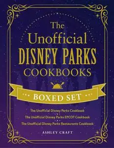 The Unofficial Disney Parks Cookbooks Boxed Set: The Unofficial Disney Parks Cookbook, The Unofficial Disney Parks