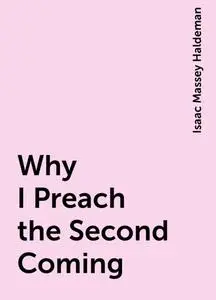 «Why I Preach the Second Coming» by Isaac Massey Haldeman