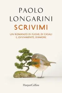 Paolo Longarini - Scrivimi. Storia di fughe, di casali, e, ovviamente, d'amore