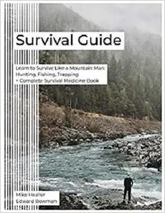 Survival Guide: Learn to Survive Like a Mountain Man: Hunting, Fishing, Trapping + Complete Survival Medicine Book