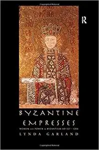 Byzantine Empresses: Women and Power in Byzantium AD 527-1204