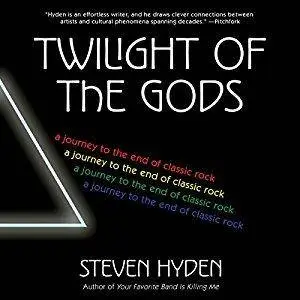 Twilight of the Gods: A Journey to the End of Classic Rock [Audiobook]