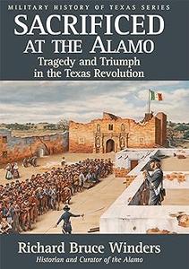 Sacrificed at the Alamo: Tragedy and Triumph in the Texas Revolution (Volume 3)