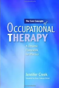 The Core Concepts of Occupational Therapy: A Dynamic Framework for Practice