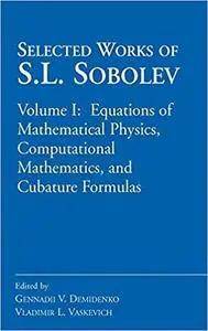 Selected Works of S.L. Sobolev: Volume I: Equations of Mathematical Physics, Computational Mathematics, and Cubature Formulas