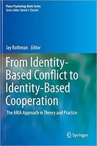 From Identity-Based Conflict to Identity-Based Cooperation: The ARIA Approach in Theory and Practice