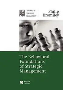 The Behavioral Foundations of Strategic Management (Theories of Strategic Management Series)