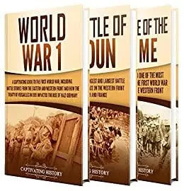 The First World War: A Captivating Guide to World War 1, The Battle of Verdun and the Battle of Somme (Military History)