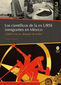 «Los científicos de la ex URSS inmigrantes en México» by Isabel Izquierdo