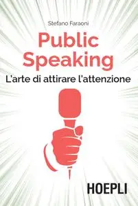 Stefano Faraoni - Public speaking. L'arte di attirare l'attenzione