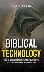 Biblical Technology: How to design a decision support system using the Holy Spirit to hire your perfect employee