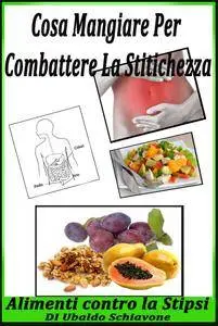 Ferdinando Rotoli - Cosa mangiare per combattere la stitichezza. Alimenti contro la stipsi