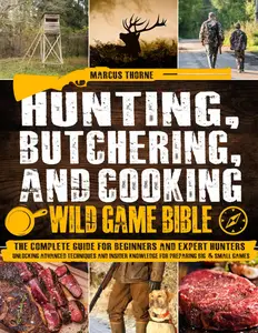 Hunting, Butchering, and Cooking Wild Game Bible